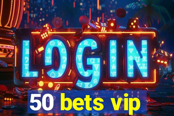 50 bets vip